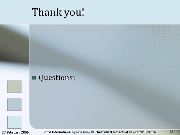 Thank you! n 23 February 2006 Questions? 23 rd International Symposium on Theoretical Aspects