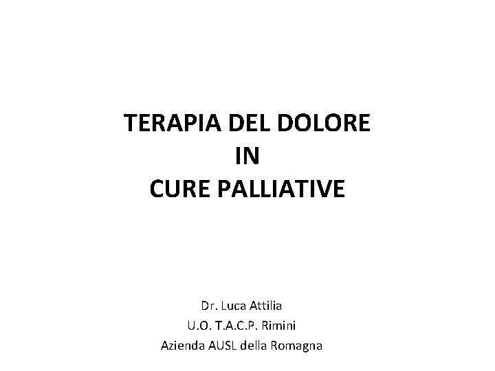 TERAPIA DEL DOLORE IN CURE PALLIATIVE Dr. Luca Attilia U. O. T. A. C.