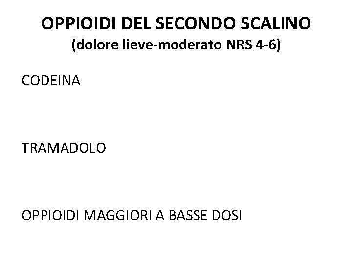 OPPIOIDI DEL SECONDO SCALINO (dolore lieve-moderato NRS 4 -6) CODEINA TRAMADOLO OPPIOIDI MAGGIORI A