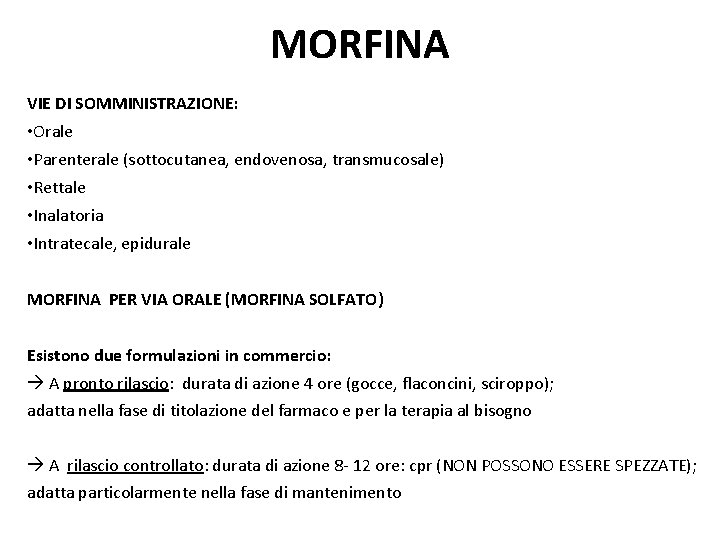 MORFINA VIE DI SOMMINISTRAZIONE: • Orale • Parenterale (sottocutanea, endovenosa, transmucosale) • Rettale •