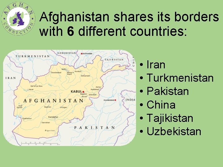 Afghanistan shares its borders with 6 different countries: • Iran • Turkmenistan • Pakistan