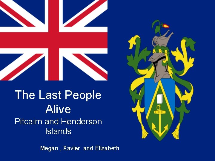 The Last People Alive Pitcairn and Henderson Islands Megan , Xavier and Elizabeth 