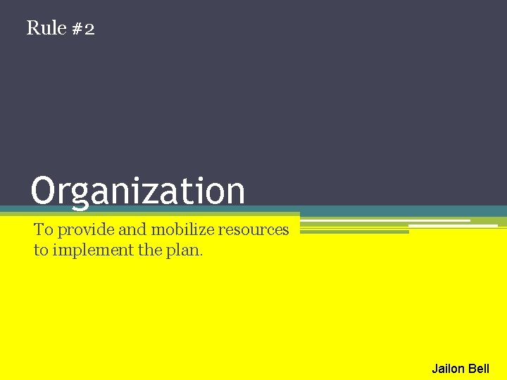 Rule #2 Organization To provide and mobilize resources to implement the plan. Jailon Bell