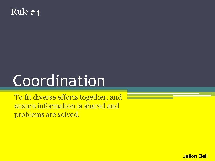 Rule #4 Coordination To fit diverse efforts together, and ensure information is shared and