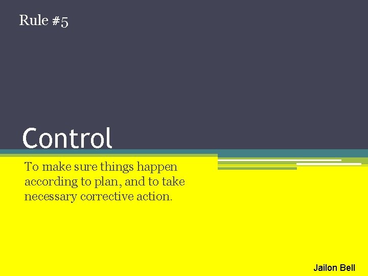 Rule #5 Control To make sure things happen according to plan, and to take