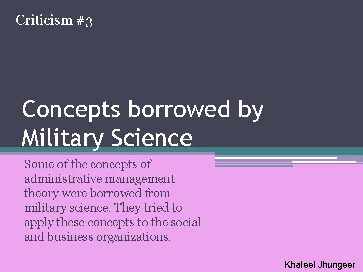 Criticism #3 Concepts borrowed by Military Science Some of the concepts of administrative management