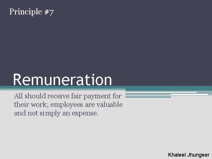 Principle #7 Remuneration All should receive fair payment for their work; employees are valuable