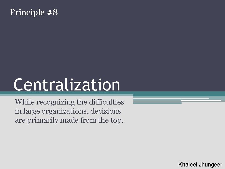 Principle #8 Centralization While recognizing the difficulties in large organizations, decisions are primarily made