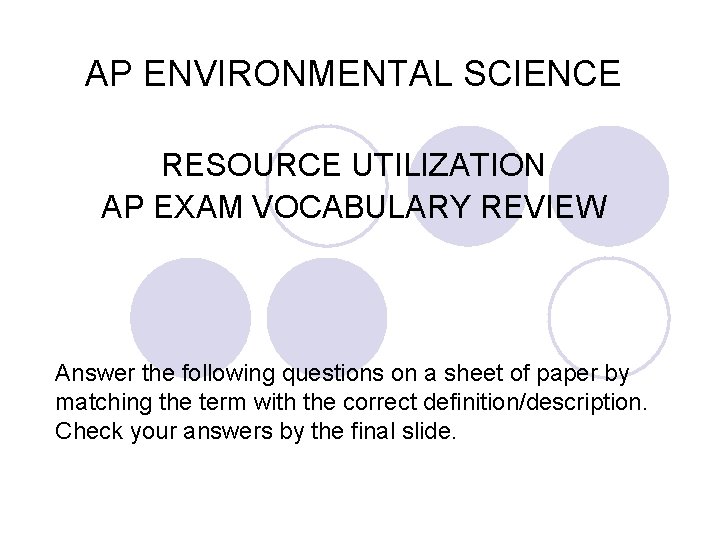 AP ENVIRONMENTAL SCIENCE RESOURCE UTILIZATION AP EXAM VOCABULARY REVIEW Answer the following questions on