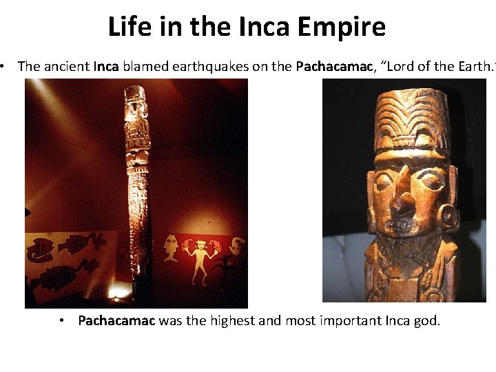 Life in the Inca Empire • The ancient Inca blamed earthquakes on the Pachacamac,