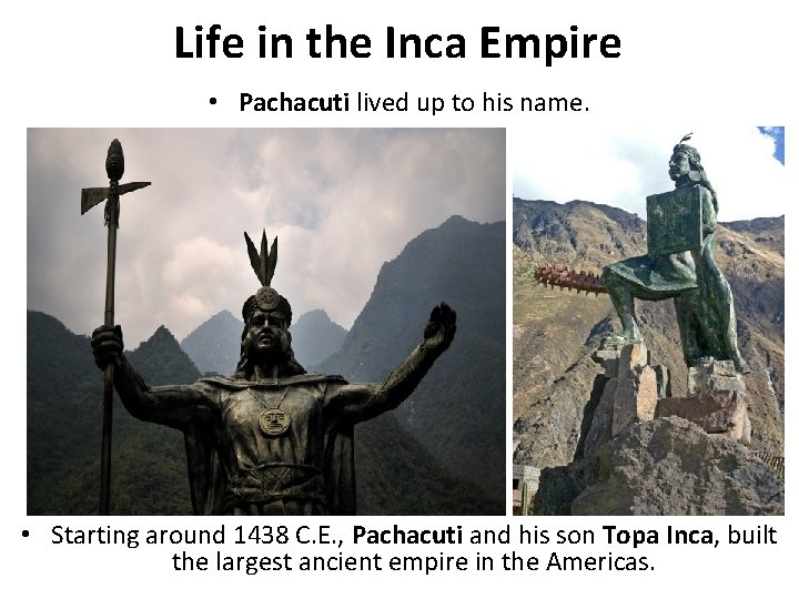 Life in the Inca Empire • Pachacuti lived up to his name. • Starting