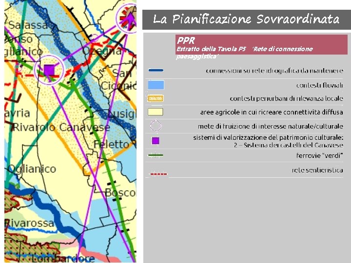 La Pianificazione Sovraordinata PPR Estratto della Tavola P 5 ‘Rete di connessione paesaggistica’ 