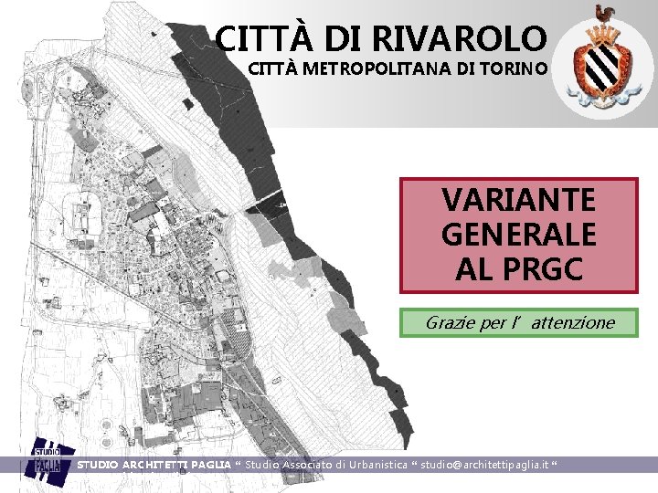 CITTÀ DI RIVAROLO CITTÀ METROPOLITANA DI TORINO VARIANTE GENERALE AL PRGC Grazie per l’attenzione