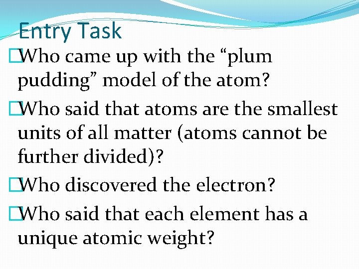Entry Task �Who came up with the “plum pudding” model of the atom? �Who