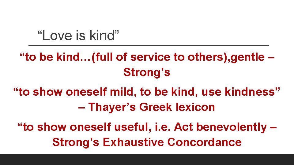 “Love is kind” “to be kind…(full of service to others), gentle – Strong’s “to