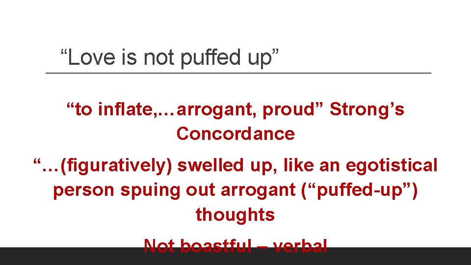 “Love is not puffed up” “to inflate, …arrogant, proud” Strong’s Concordance “…(figuratively) swelled up,