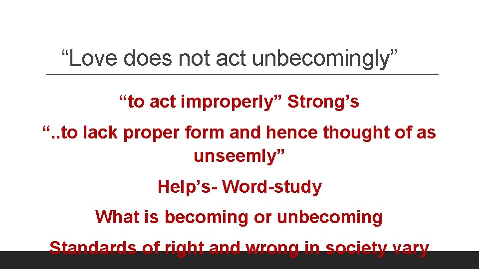 “Love does not act unbecomingly” “to act improperly” Strong’s “. . to lack proper