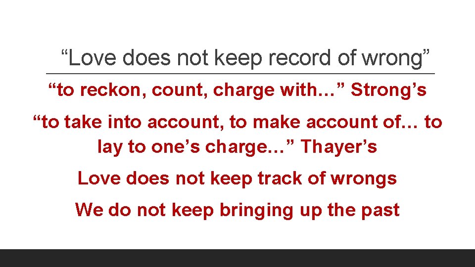 “Love does not keep record of wrong” “to reckon, count, charge with…” Strong’s “to