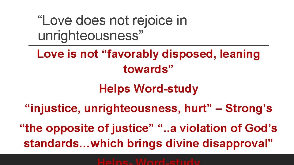 “Love does not rejoice in unrighteousness” Love is not “favorably disposed, leaning towards” Helps