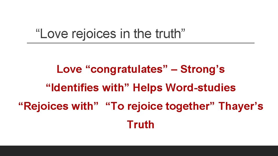 “Love rejoices in the truth” Love “congratulates” – Strong’s “Identifies with” Helps Word-studies “Rejoices