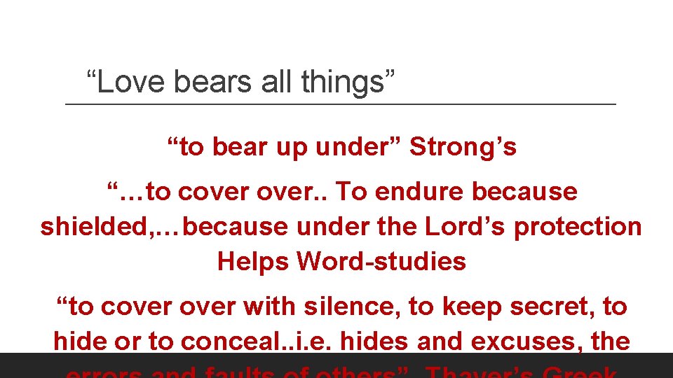 “Love bears all things” “to bear up under” Strong’s “…to cover. . To endure