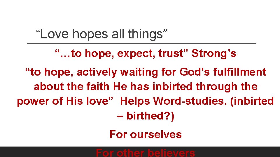 “Love hopes all things” “…to hope, expect, trust” Strong’s “to hope, actively waiting for