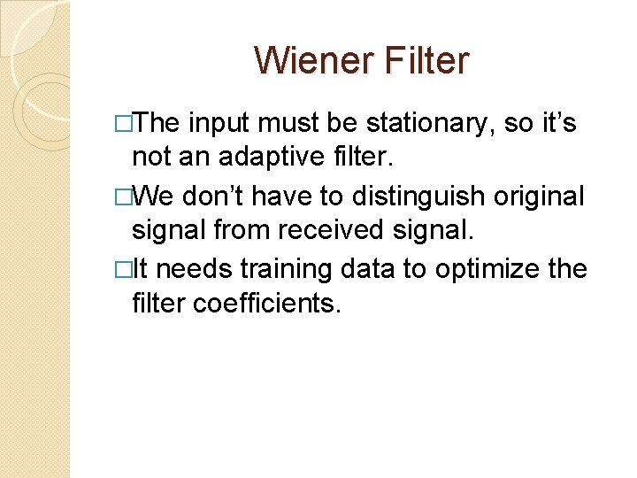 Wiener Filter �The input must be stationary, so it’s not an adaptive filter. �We