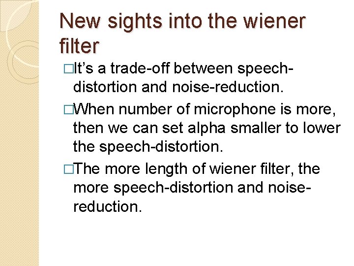 New sights into the wiener filter �It’s a trade-off between speechdistortion and noise-reduction. �When