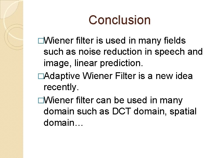 Conclusion �Wiener filter is used in many fields such as noise reduction in speech