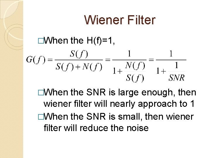 Wiener Filter �When the H(f)=1, the SNR is large enough, then wiener filter will