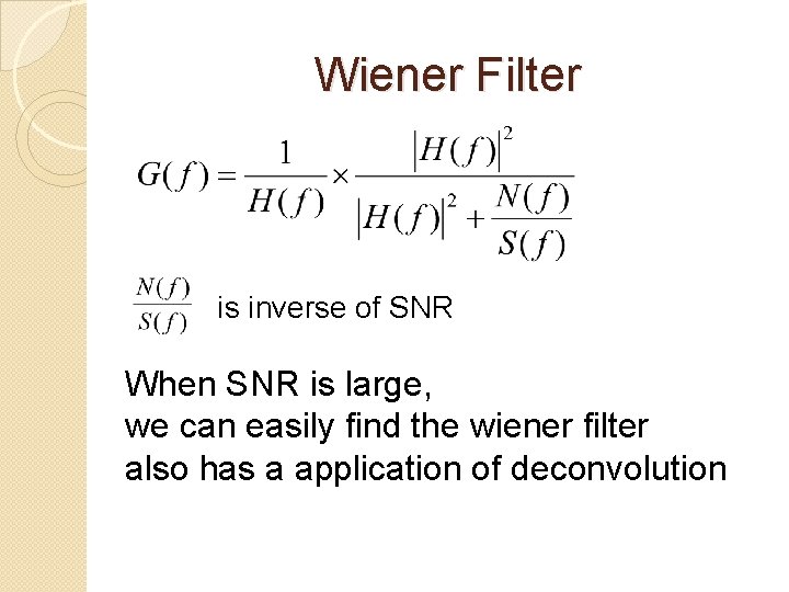 Wiener Filter is inverse of SNR When SNR is large, we can easily find