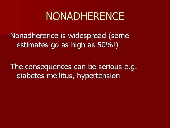 NONADHERENCE Nonadherence is widespread (some estimates go as high as 50%!) The consequences can