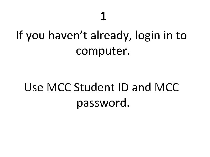 1 If you haven’t already, login in to computer. Use MCC Student ID and