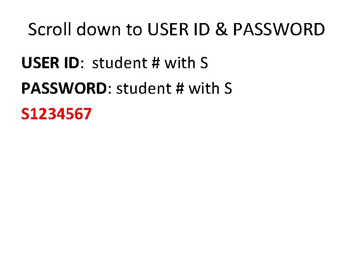 Scroll down to USER ID & PASSWORD USER ID: student # with S PASSWORD: