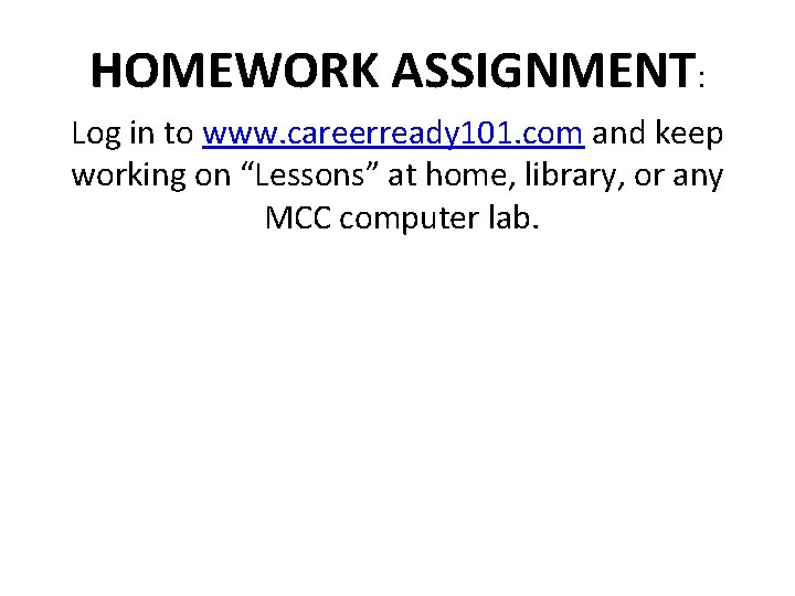 HOMEWORK ASSIGNMENT: Log in to www. careerready 101. com and keep working on “Lessons”