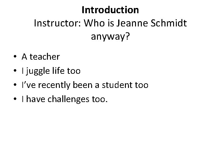 Introduction Instructor: Who is Jeanne Schmidt anyway? • • A teacher I juggle life