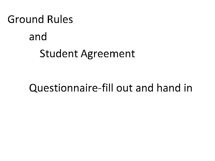 Ground Rules and Student Agreement Questionnaire-fill out and hand in 