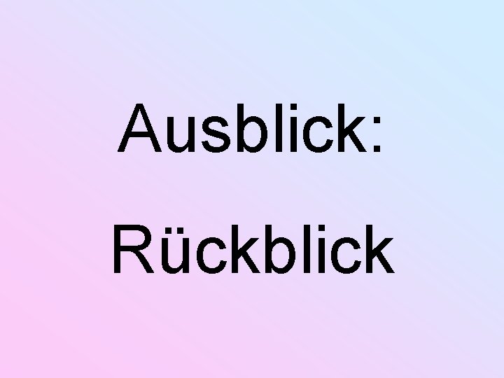 Ausblick: Rückblick 