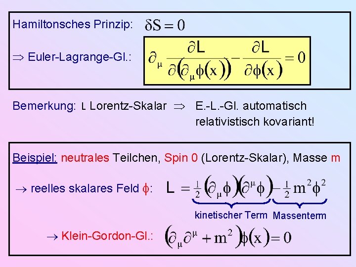 Hamiltonsches Prinzip: Euler-Lagrange-Gl. : Bemerkung: L Lorentz-Skalar E. -L. -Gl. automatisch relativistisch kovariant! Beispiel: