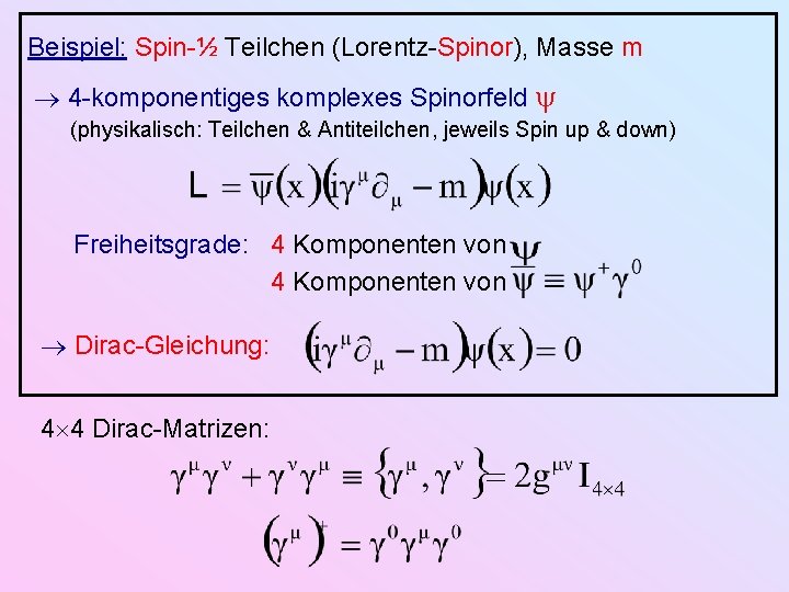 Beispiel: Spin-½ Teilchen (Lorentz-Spinor), Masse m 4 -komponentiges komplexes Spinorfeld (physikalisch: Teilchen & Antiteilchen,