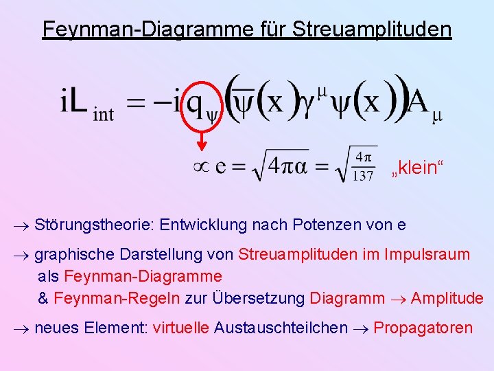 Feynman-Diagramme für Streuamplituden „klein“ Störungstheorie: Entwicklung nach Potenzen von e graphische Darstellung von Streuamplituden Feynman-Diagramme für Streuamplituden „klein“ Störungstheorie: Entwicklung nach Potenzen von e graphische Darstellung von Streuamplituden