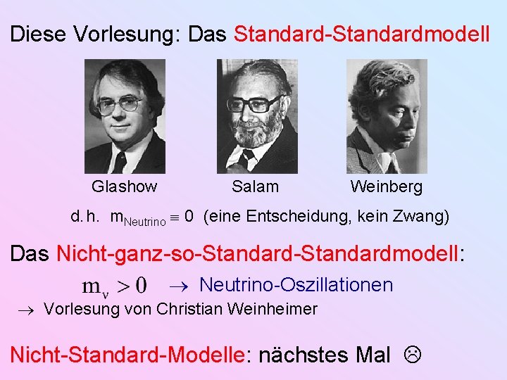 Diese Vorlesung: Das Standard-Standardmodell Glashow Salam Weinberg d. h. m. Neutrino 0 (eine Entscheidung,