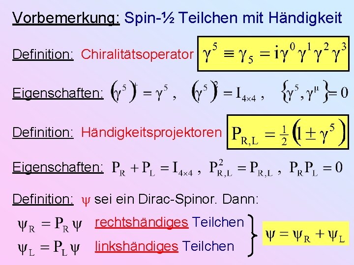 Vorbemerkung: Spin-½ Teilchen mit Händigkeit Definition: Chiralitätsoperator Eigenschaften: Definition: Händigkeitsprojektoren Eigenschaften: Definition: sei ein