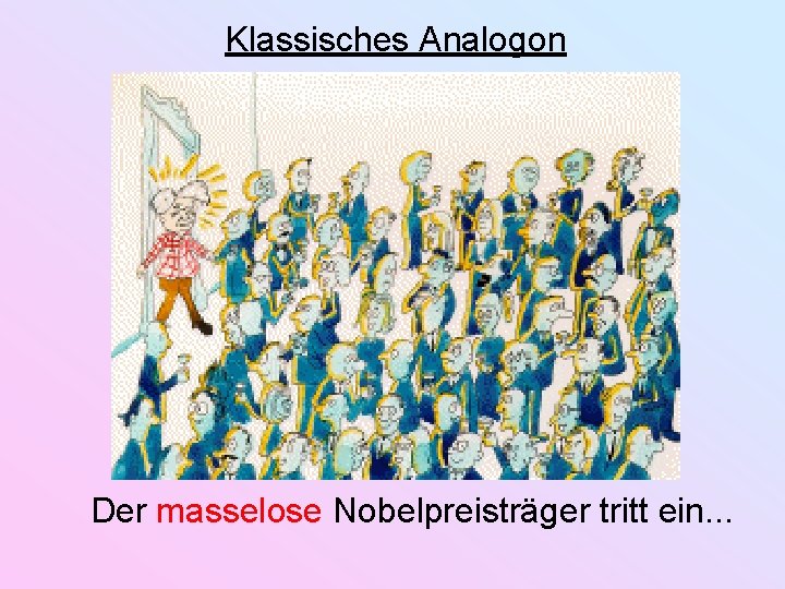 Klassisches Analogon Der masselose Nobelpreisträger tritt ein. . . 