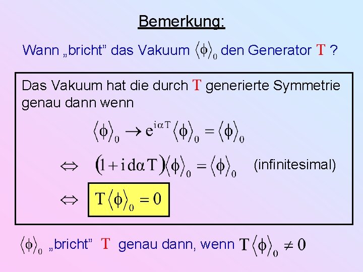 Bemerkung: Wann „bricht” das Vakuum den Generator T ? Das Vakuum hat die durch