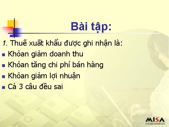 Bài tập: 1. Thuế xuất khẩu được ghi nhận là: n Khỏan giảm doanh