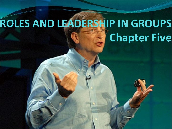 ROLES AND LEADERSHIP IN GROUPS Chapter Five 
