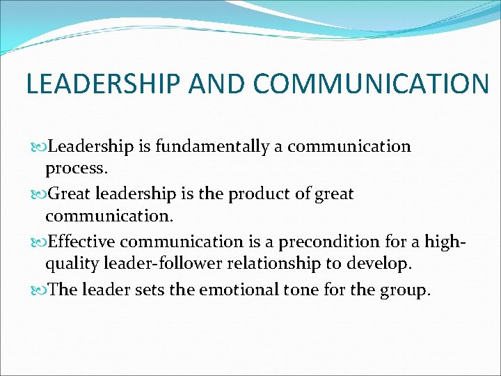 LEADERSHIP AND COMMUNICATION Leadership is fundamentally a communication process. Great leadership is the product
