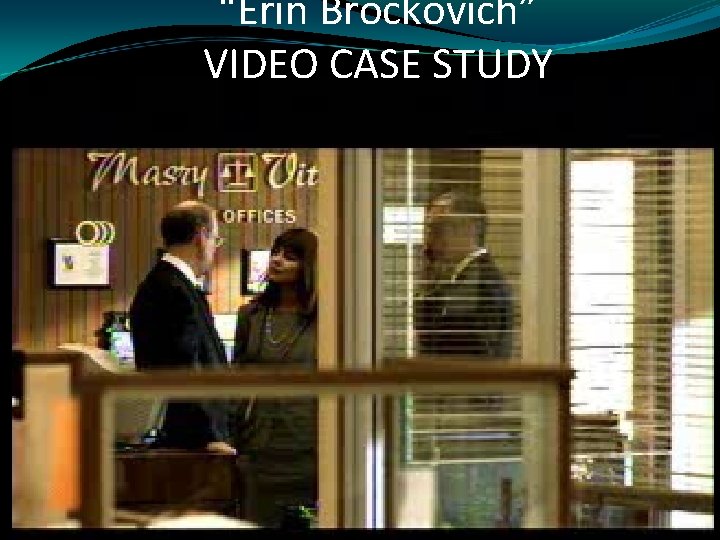 “Erin Brockovich” VIDEO CASE STUDY 