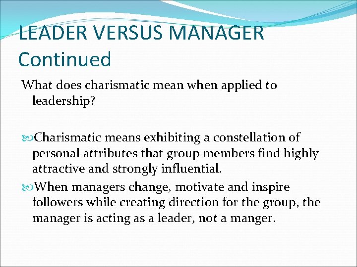 LEADER VERSUS MANAGER Continued What does charismatic mean when applied to leadership? Charismatic means